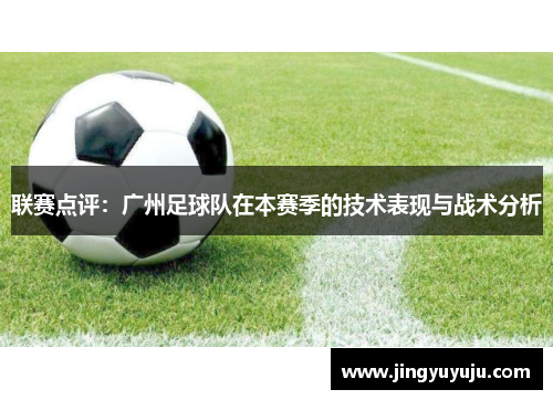 联赛点评：广州足球队在本赛季的技术表现与战术分析