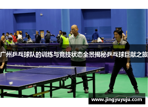 广州乒乓球队的训练与竞技状态全景揭秘乒乓球巨献之旅