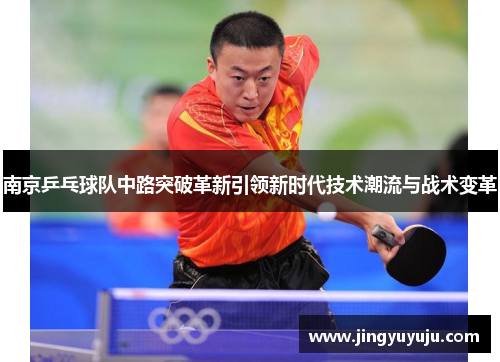 南京乒乓球队中路突破革新引领新时代技术潮流与战术变革