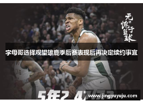 字母哥选择观望雄鹿季后赛表现后再决定续约事宜