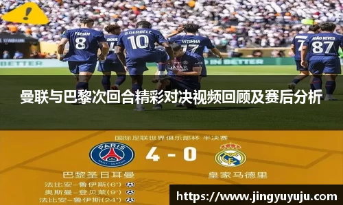 金年会曼联与巴黎次回合精彩对决视频回顾及赛后分析
